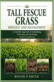 Tall Fescue Grass Biology and Management: A Scientific Approach to Establishing, Protecting, and Sustaining Festuca arundinacea