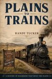 Plains To Trains: A History Of Railroads That Built The Plains