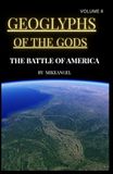 GEOGLYPHS OF THE GODS VOLUME 4: THE BATTLE OF AMERICA