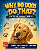 Why Do Dogs Do That?: The Dog Encyclopedia for Kids: 130 Amazing Questions & Answers