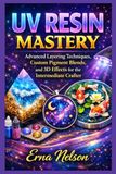 Uv Resin Mastery: Advanced Layering Techniques, Custom Pigment Blends, and 3D Effects for the Intermediate Crafter.