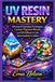 Uv Resin Mastery: Advanced Layering Techniques, Custom Pigment Blends, and 3D Effects for the Intermediate Crafter.