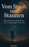 Vom Independently Published Vom Staub zum Staunen: Eine Reise durch Bewusstsein Zeit und das ewige Universum Paperback