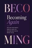Becoming Again: Reclaim Your Worth. Rebuild Your Life. Become Who You’re Meant To Be.