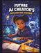 Future AI Creator’s Exploration Journal: Design Smart Ideas, Explore Artificial Intelligence, and Create Future Tech