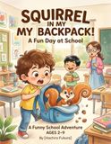 Squirrel in My Backpack!: A Fun Day at School