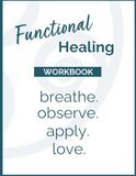 Functional Healing Workbook: breathe. observe. apply. love.