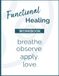 Functional Healing Workbook: breathe. observe. apply. love.