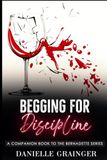 Begging for Discipline: A Companion Book to the Bernadette Series