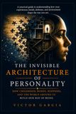 The Invisible Architecture of Personality: How Childhood, Bonds, Defenses, and the World Around Us Build Our Way of Being