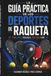 LA GUÍA PRÁCTICA DE LOS DEPORTES DE RAQUETA: TENIS, PÁDEL, PICKLEBALL, PING PONG Y MÁS