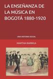 LA ENSEÑANZA DE LA MÚSICA EN BOGOTÁ 1880-1920: UNA HISTORIA SOCIAL