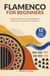 Flamenco for Beginners: A Simple Guide to Understanding the Music, Dance, and Soul of Andalusia