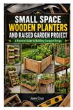 SMALL Independently Published Small Space Wooden Planters and Raised Garden Project: A Practical Guide to Building Compact Design Paperback