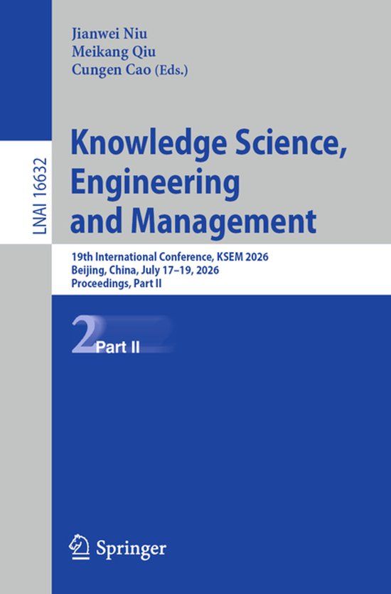 Knowledge Springer Nature Knowledge Science, Engineering and Management: 19th International Conference, KSEM 2026, Beijing, China, July 17–19, 2026, Proceedings, Part II: 16632