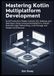Mastering Kotlin Multiplatform Development
