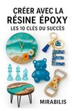 Créer avec la Résine Epoxy - Les 10 Clés du Succès