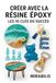 Créer avec la Résine Epoxy - Les 10 Clés du Succès
