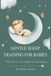 Gentle Sleep Training for Babies: A Science-Backed, Heart-Led Guide to Healthy Sleep Habits from Newborn to Toddler—Without the Tears