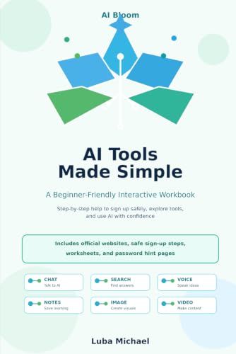 AI Tools Made Simple: A Beginner-Friendly Interactive Workbook to Help You Sign Up Safely, Use AI Tools, and Build Confidence Step by Step