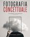FOTOGRAFIA CONCETTUALE: L'immagine come pensiero