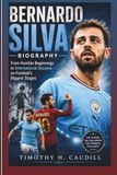 BERNARDO SILVA BIOGRAPHY: From Humble Beginnings To International Success On Football’s Biggest Stages