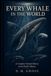Every Whale in the World: A Complete Natural History of the World’s Whales