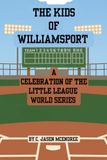 The Kids of Williamsport: A Celebration of the Little League World Series