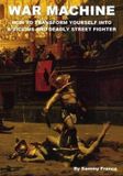 War Contemporary Fighting Arts War Machine: How to Transform Yourself Into A Vicious And Deadly Street Fighter: 3 Paperback