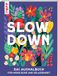 SLOW DOWN: Das florale Ausmalbuch für mehr Ruhe und Gelassenheit
