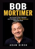 Bob Mortimer: The Comedy Career, Television and Friendship with Paul Whitehouse: A Biography Book