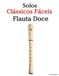 Solos Easy Classic Solos for Recorder: With songs by Bach, Mozart, Beethoven, Vivaldi and other composers