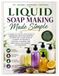 Liquid Soap Making Made Simple: A Complete Step-by-Step Guide to Homemade Liquid Soap Recipes, Shower Gels, Hand Washes, Laundry Detergents, Natural Cleaners and Profitable Soap Making for Beginners