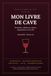 Mon Livre de Cave: Guide et carnet de cave à vin : inventaire de 150 bouteilles, 60 fiches de dégustation, millésimes, apogée, accords mets-vins et roue des arômes