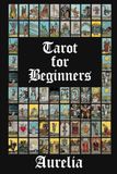 Tarot for Beginners: A Complete Guide to Major and Minor Arcana Meanings, Card Spreads, and Intuitive Reading