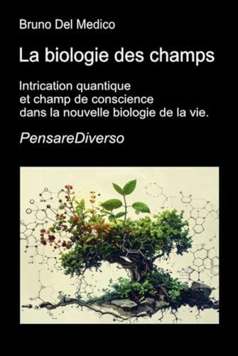 La biologie des champs: Intrication quantique et champ de conscience dans la nouvelle biologie de la vie.