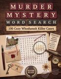 Murder Mystery Word Search: 100 Cozy Whodunnit Killer Cases: Dive Into the Story, Trace the Clues, Expose the Culprit — A Gripping Interactive Puzzle Book for Adults, Teens and Seniors
