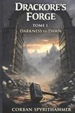 Drackore's Forge: Tome 1 - Darkness to Dawn