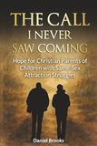 The Call I Never Saw Coming: Hope for Christian Parents of Children with Same-Sex Attraction Struggles