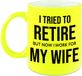 Bellatio Decorations Shoppartners Bv I tried to retire but now I work for my wife mok /beker - 330 ml - neon geel