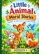Little Animal Moral Stories: Heartwarming Stories That Teach Kindness, Honesty, Courage & Friendship