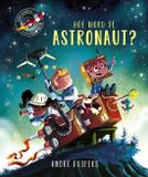 Hoe André Kuipers Hoe word je astronaut?