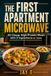 The First Apartment Microwave: 40 Cheap, High-Protein Meals with 5 Ingredients or Less for College Students, Dorm Rooms & Beginner Cooks