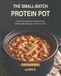 THE SMALL-BATCH PROTEIN POT: 100 Five-Ingredient, High-Protein Slow Cooker Recipes for One or Two