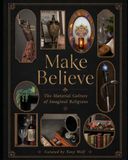 Make Believe: The Material Culture of Imaginal Religions