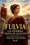Fulvia, la guerra prima di Augusto: Marco Antonio, Cicerone e lo scontro con Ottaviano che travolse la Repubblica