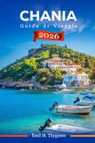 Guida Chania 2027 Travel Guide: The Complete Traveler's Companion to Crete's Venetian Jewel