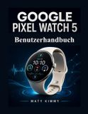 Google Pixel Watch 5 Benutzerhandbuch: Ein praktisches Handbuch für Einrichtung, Gemini, Gesundheit und tägliche Nutzung