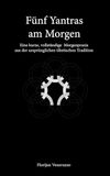 Fünf Yantras am Morgen: Eine kurze, vollständige Morgenpraxis aus der ursprünglichen tibetischen Tradition