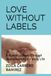 LOVE WITHOUT LABELS: A Human Journey Through Neurodiversity in Family Life